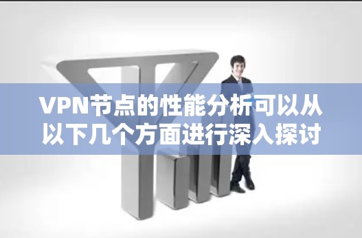 VPN节点的性能分析可以从以下几个方面进行深入探讨