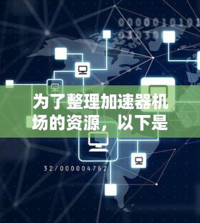 为了整理加速器机场的资源，以下是详细的步骤和信息整理方案