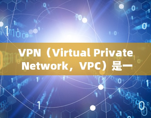 VPN（Virtual Private Network，VPC）是一种技术，通过加密和多点网络连接，允许用户访问外部服务器，从而访问更广泛的网站资源。以下是关于VPN国外网站浏览的详细分析