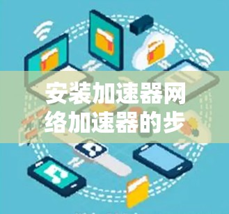 安装加速器网络加速器的步骤如下