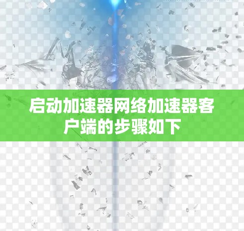 启动加速器网络加速器客户端的步骤如下