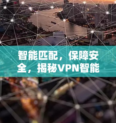 智能匹配，保障安全，揭秘VPN智能服务器匹配技术