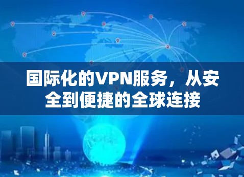国际化的VPN服务，从安全到便捷的全球连接