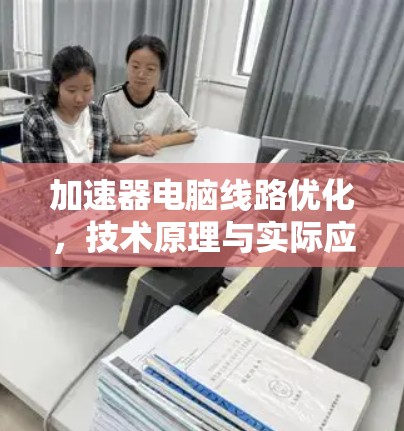 加速器电脑线路优化，技术原理与实际应用