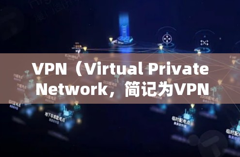 VPN（Virtual Private Network，简记为VPN）是一种用于连接不同网络的工具，旨在保护用户的数据安全，防止未经授权的访问。以下是关于VPN的详细指南