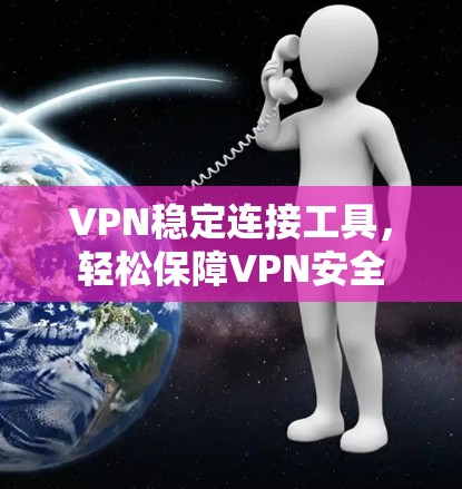 VPN稳定连接工具，轻松保障VPN安全
