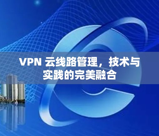 VPN 云线路管理，技术与实践的完美融合