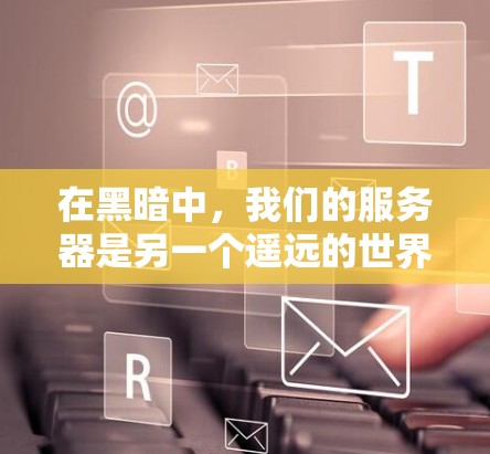 在黑暗中，我们的服务器是另一个遥远的世界