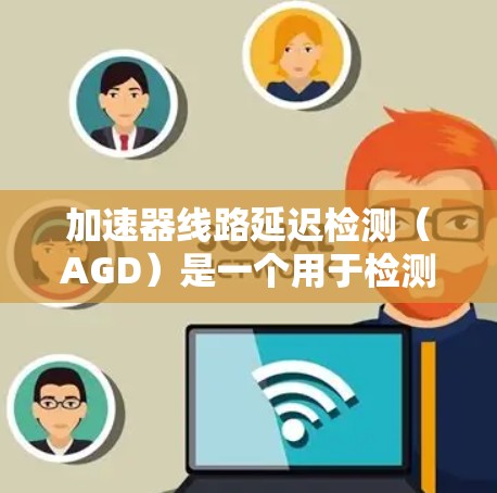 加速器线路延迟检测（AGD）是一个用于检测车辆在高速公路上加速器过度踩踏导致的延迟的安全监控技术，旨在确保车辆在限速和特定路段时保持稳定性和安全性。以下是对AGD的详细总结