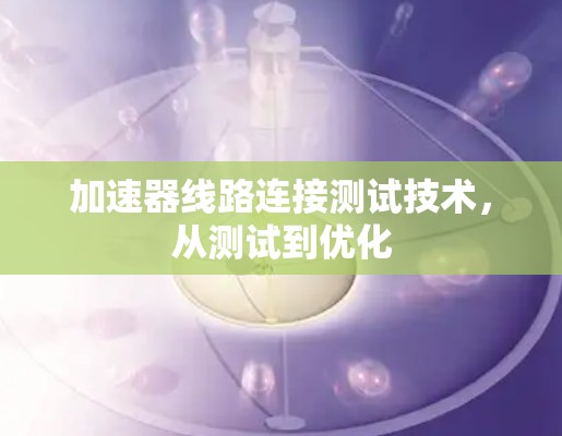 加速器线路连接测试技术，从测试到优化