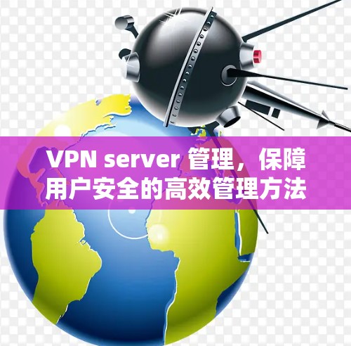 VPN server 管理，保障用户安全的高效管理方法
