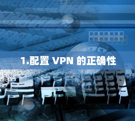 1.配置 VPN 的正确性