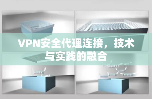 VPN安全代理连接，技术与实践的融合