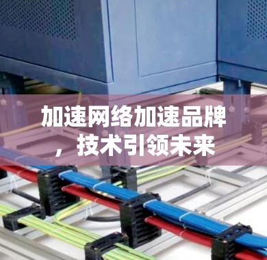 加速网络加速品牌，技术引领未来