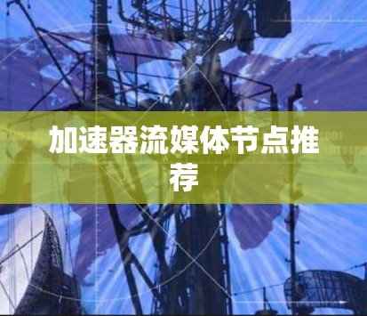 加速器流媒体节点推荐