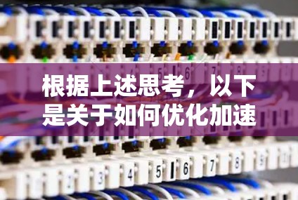 根据上述思考，以下是关于如何优化加速器下载海外游戏的详细步骤和建议