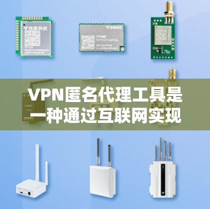 VPN匿名代理工具是一种通过互联网实现安全通信的手段，通常用于获取加密内容，如视频或文档。以下是对这类工具的详细分析和建议