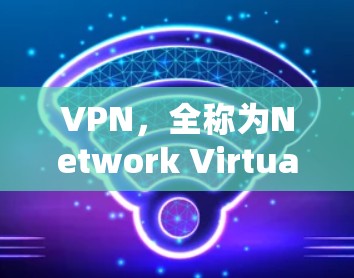 VPN，全称为Network Virtualization，是一种通过外部网络连接到本地服务器的技术，用于实现网络隔离和数据共享。以下是关于VPN的详细总结
