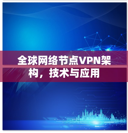 全球网络节点VPN架构，技术与应用