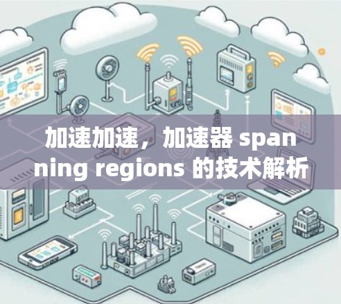 加速加速，加速器 spanning regions 的技术解析