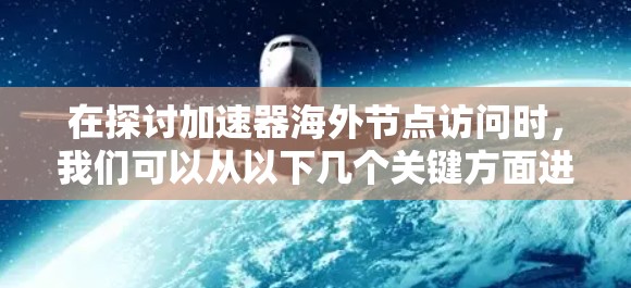 在探讨加速器海外节点访问时，我们可以从以下几个关键方面进行分析和理解