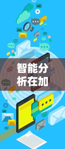 智能分析在加速器线路中的应用是一个复杂而全面的过程，涉及多个方面，以下是对该过程的详细总结