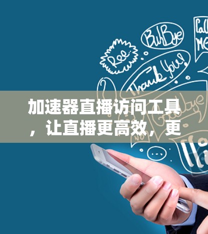 加速器直播访问工具，让直播更高效，更便捷