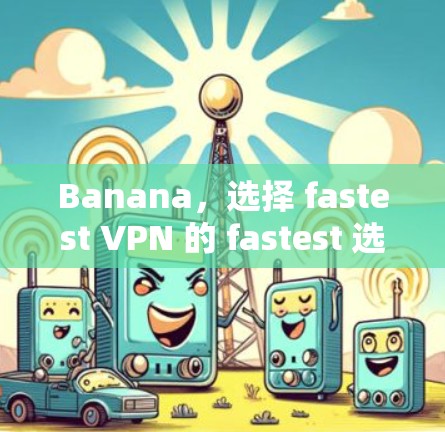 Banana，选择 fastest VPN 的 fastest 选择