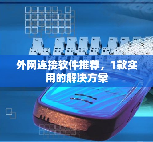 外网连接软件推荐，1款实用的解决方案