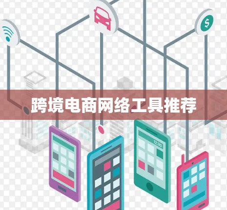 跨境电商网络工具推荐