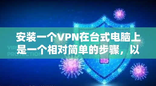 安装一个VPN在台式电脑上是一个相对简单的步骤，以下是一个详细的指南