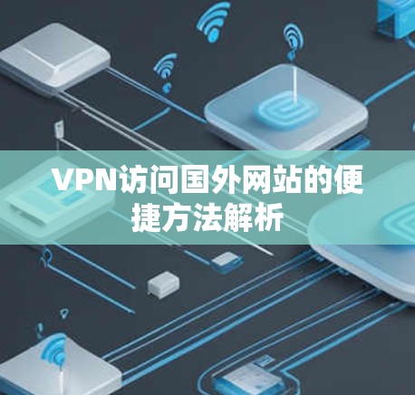 VPN访问国外网站的便捷方法解析