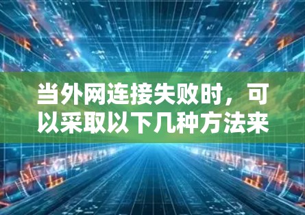 当外网连接失败时，可以采取以下几种方法来解决