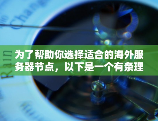 为了帮助你选择适合的海外服务器节点，以下是一个有条理的推荐建议，基于你可能的使用场景和需求进行评估
