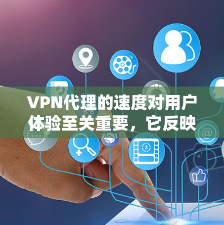 VPN代理的速度对用户体验至关重要，它反映了网络连接和服务器处理效率。以下是对影响 VPN代理速度的详细分析和建议