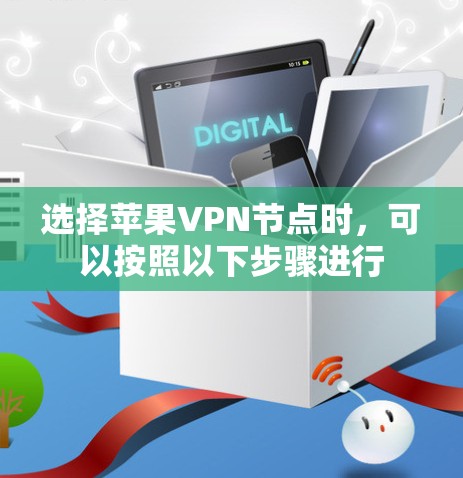 选择苹果VPN节点时，可以按照以下步骤进行