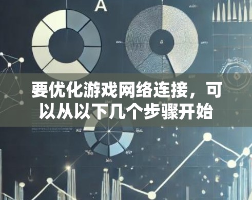 要优化游戏网络连接，可以从以下几个步骤开始
