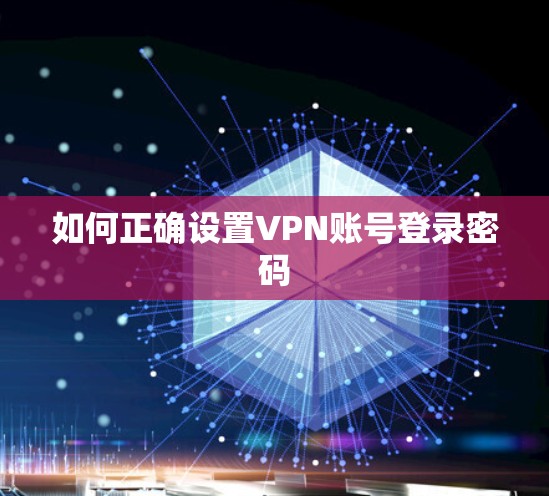 如何正确设置VPN账号登录密码