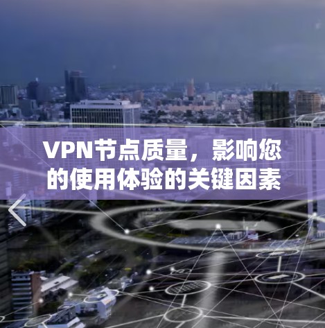 VPN节点质量，影响您的使用体验的关键因素