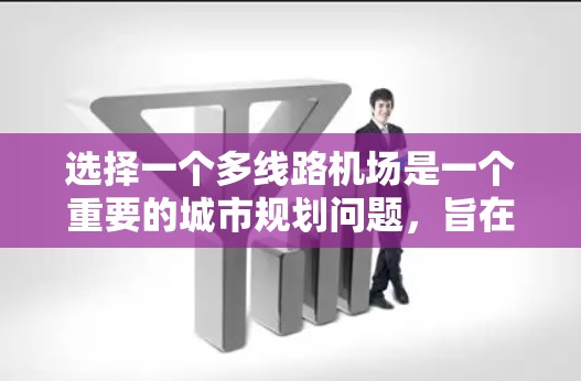 选择一个多线路机场是一个重要的城市规划问题，旨在优化通勤时间和效率。以下是对多线路机场选择的详细分析和建议