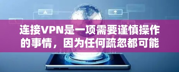 连接VPN是一项需要谨慎操作的事情，因为任何疏忽都可能导致安全问题。以下是一步步的指南，帮助你顺利完成VPN连接