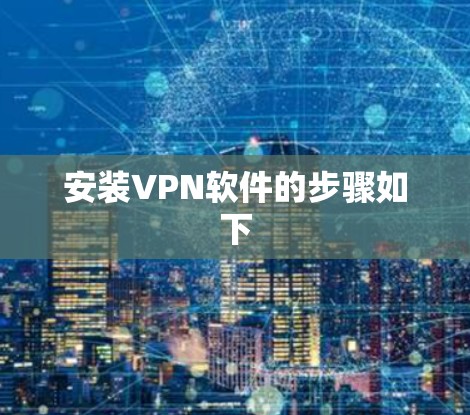 安装VPN软件的步骤如下