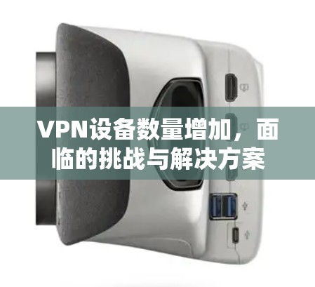 VPN设备数量增加，面临的挑战与解决方案