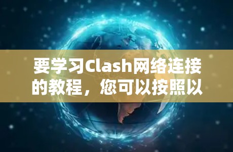 要学习Clash网络连接的教程，您可以按照以下步骤进行