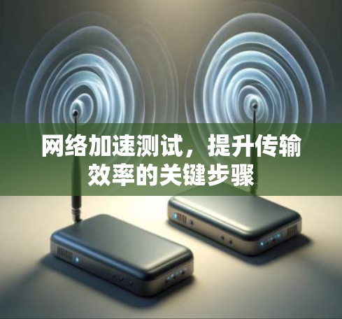 网络加速测试，提升传输效率的关键步骤