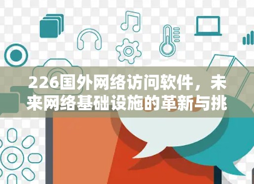 226国外网络访问软件，未来网络基础设施的革新与挑战