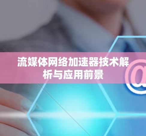 流媒体网络加速器技术解析与应用前景