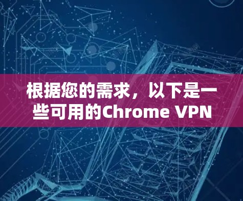 根据您的需求，以下是一些可用的Chrome VPN 插件推荐和使用指南
