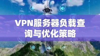 VPN服务器负载查询与优化策略