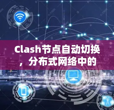 Clash节点自动切换，分布式网络中的高效切换机制